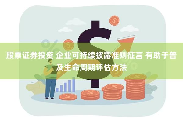 股票证券投资 企业可持续披露准则征言 有助于普及生命周期评估方法