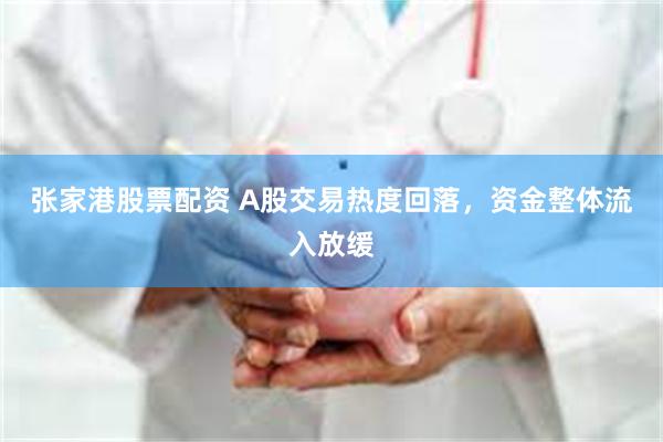 张家港股票配资 A股交易热度回落，资金整体流入放缓